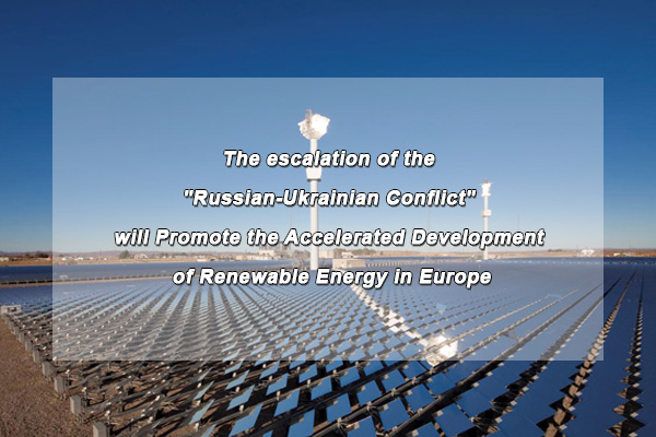De opkomst van het 'Russisch-Oekraïense conflict' zal zeker reclame maken voor de versnelde vooruitgang van hernieuwbare hulpbronnen in Europa